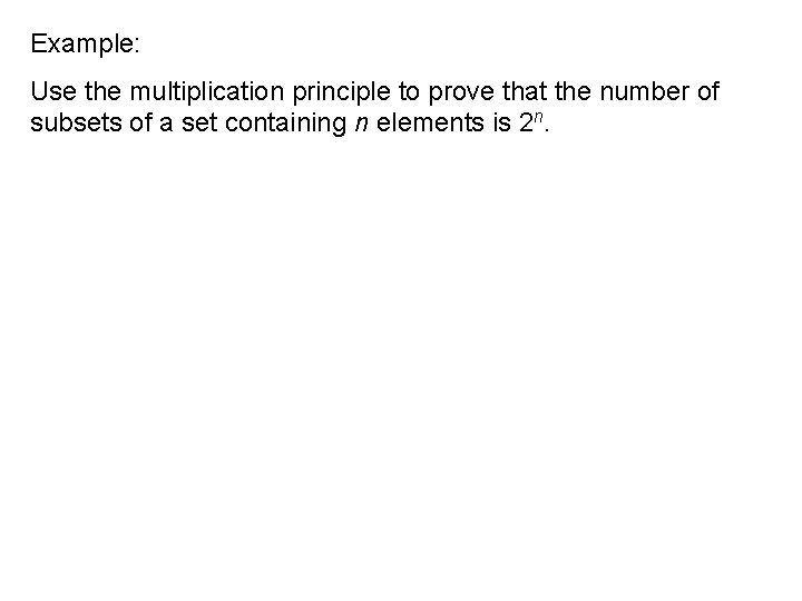 Example: Use the multiplication principle to prove that the number of subsets of a