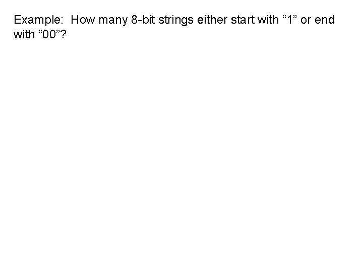 Example: How many 8 -bit strings either start with “ 1” or end with