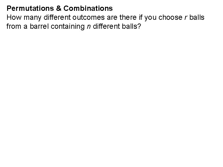 Permutations & Combinations How many different outcomes are there if you choose r balls