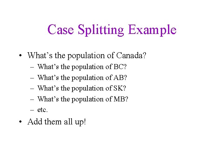 Case Splitting Example • What’s the population of Canada? – – – What’s the