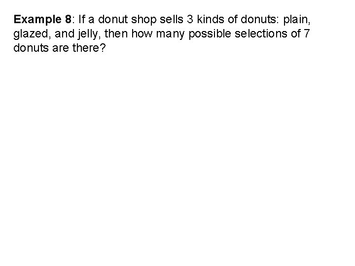 Example 8: If a donut shop sells 3 kinds of donuts: plain, glazed, and