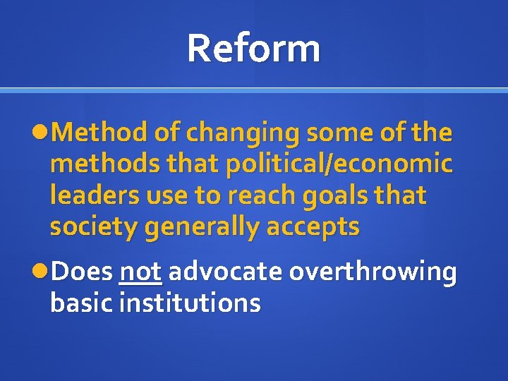 Reform Method of changing some of the methods that political/economic leaders use to reach
