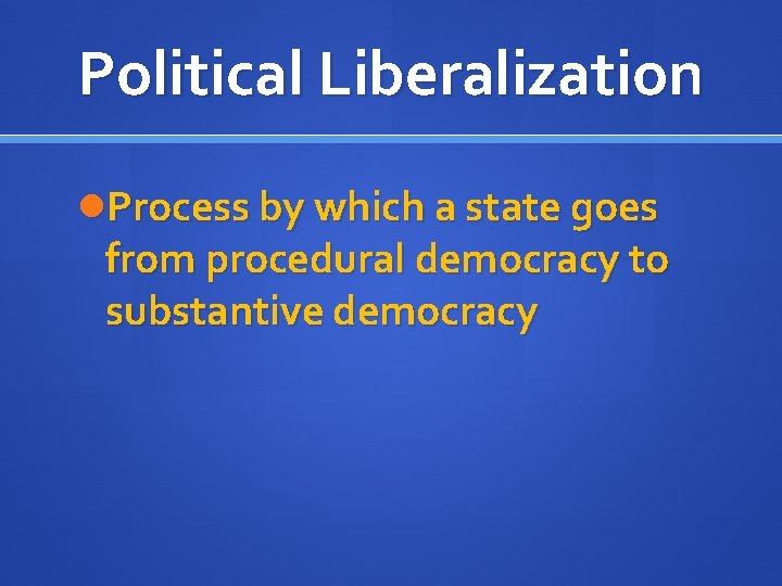 Political Liberalization Process by which a state goes from procedural democracy to substantive democracy