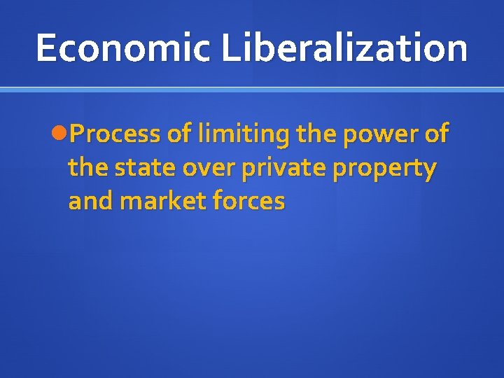 Economic Liberalization Process of limiting the power of the state over private property and