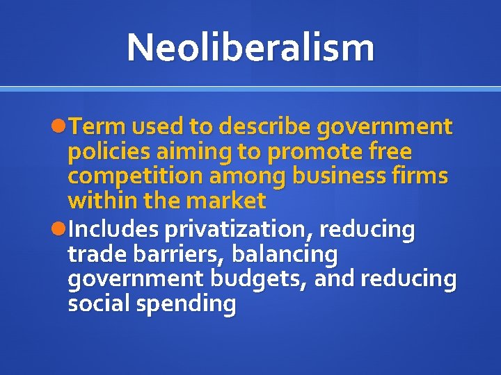 Neoliberalism Term used to describe government policies aiming to promote free competition among business