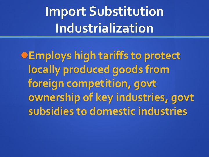 Import Substitution Industrialization Employs high tariffs to protect locally produced goods from foreign competition,