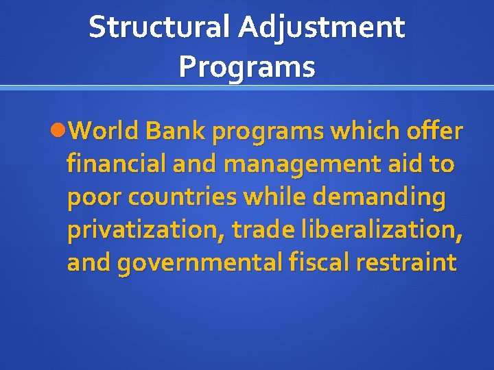 Structural Adjustment Programs World Bank programs which offer financial and management aid to poor