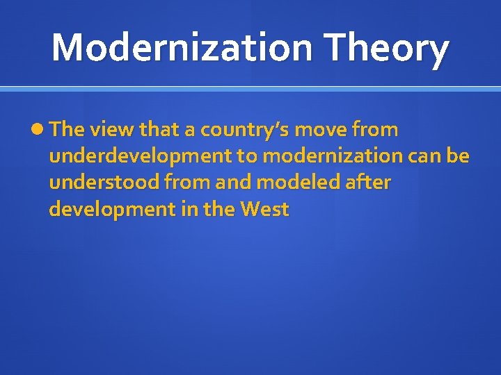 Modernization Theory The view that a country’s move from underdevelopment to modernization can be