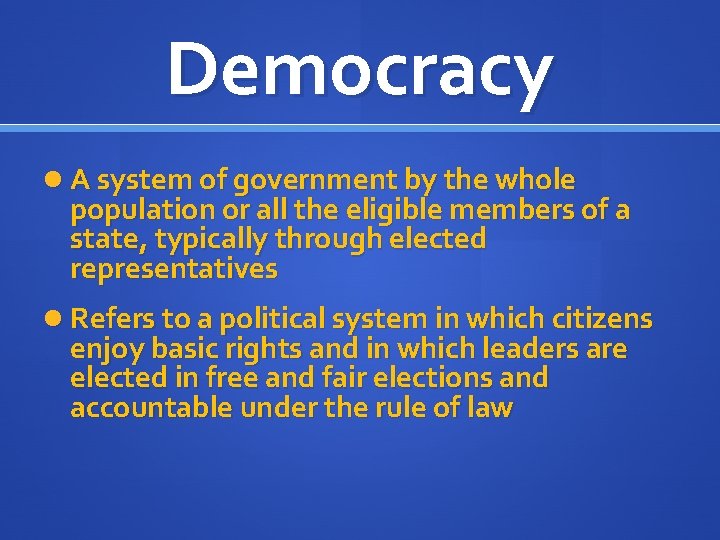 Democracy A system of government by the whole population or all the eligible members
