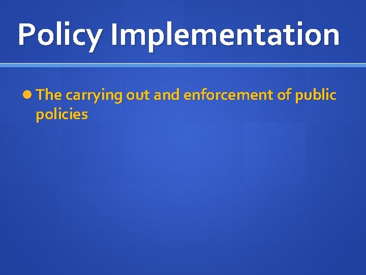 Policy Implementation The carrying out and enforcement of public policies 