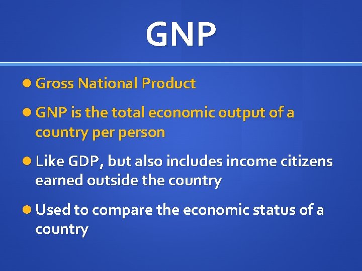 GNP Gross National Product GNP is the total economic output of a country person