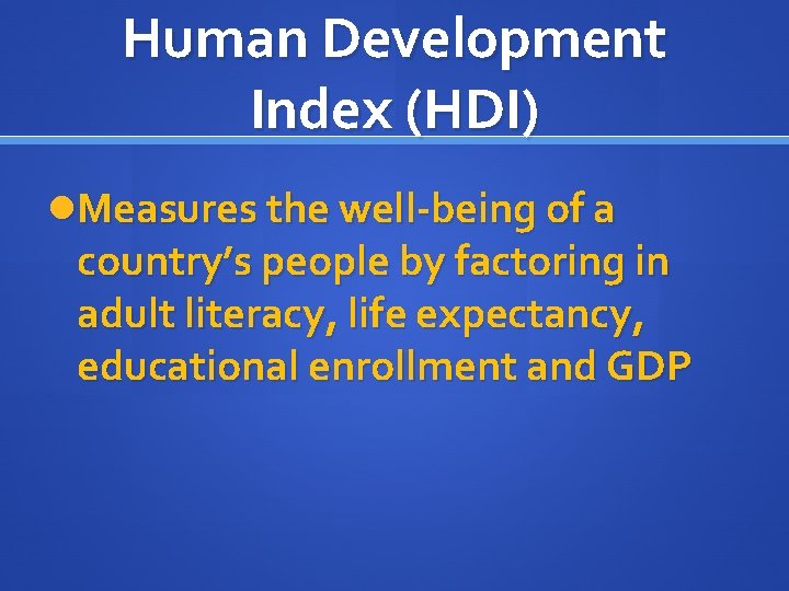 Human Development Index (HDI) Measures the well-being of a country’s people by factoring in