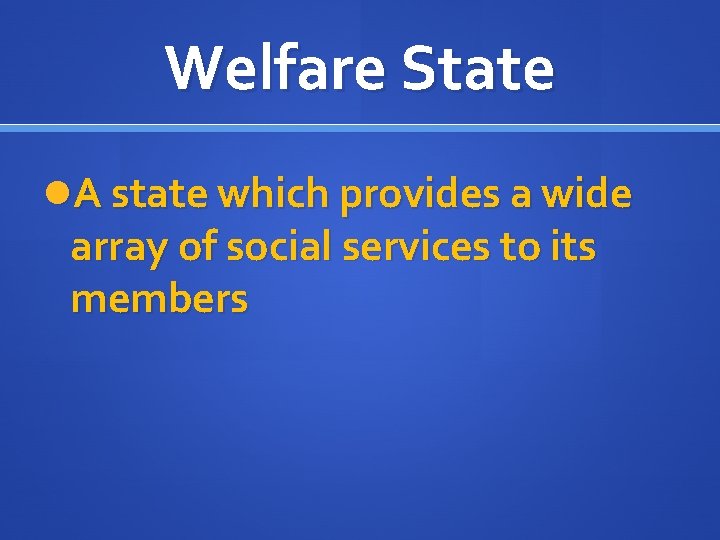 Welfare State A state which provides a wide array of social services to its