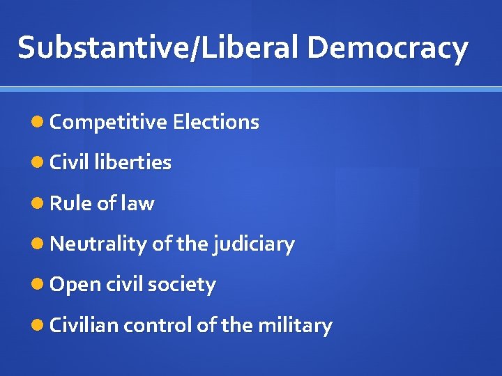 Substantive/Liberal Democracy Competitive Elections Civil liberties Rule of law Neutrality of the judiciary Open