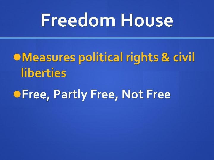 Freedom House Measures political rights & civil liberties Free, Partly Free, Not Free 