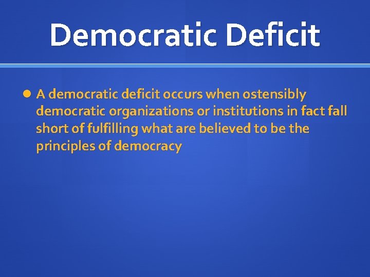 Democratic Deficit A democratic deficit occurs when ostensibly democratic organizations or institutions in fact