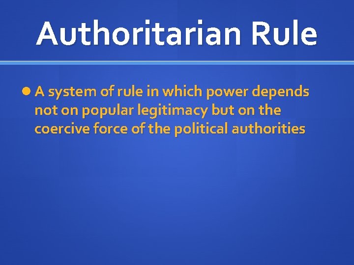 Authoritarian Rule A system of rule in which power depends not on popular legitimacy