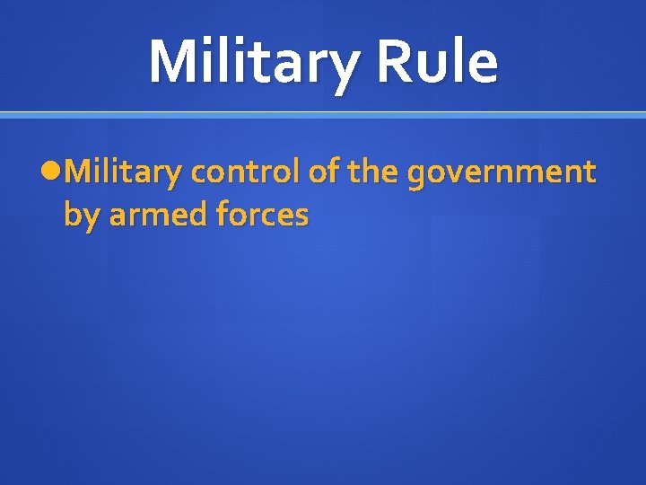 Military Rule Military control of the government by armed forces 
