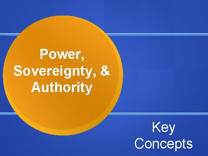 Power, Sovereignty, & Authority Key Concepts 