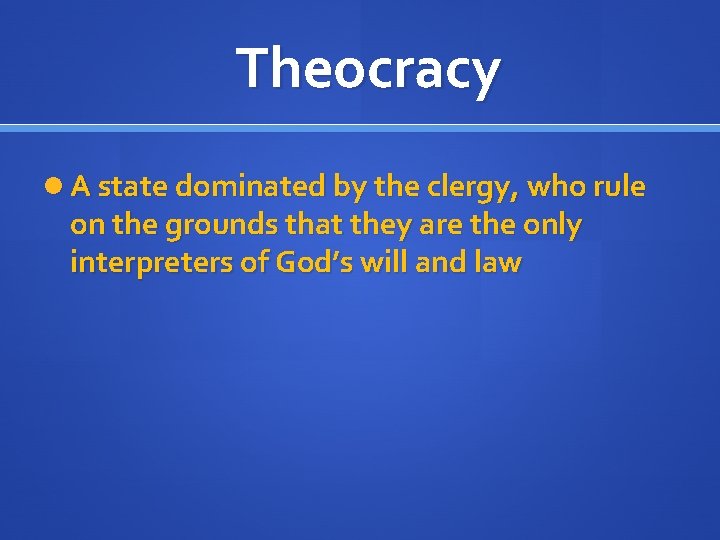 Theocracy A state dominated by the clergy, who rule on the grounds that they