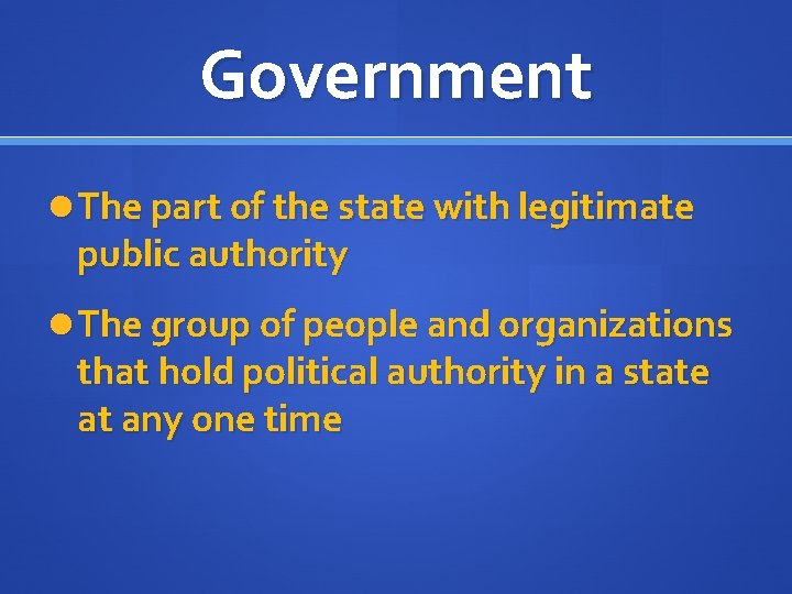 Government The part of the state with legitimate public authority The group of people
