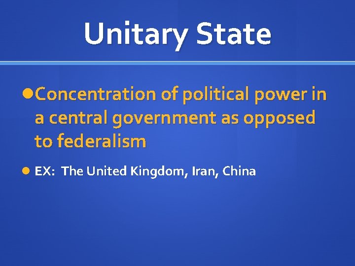 Unitary State Concentration of political power in a central government as opposed to federalism