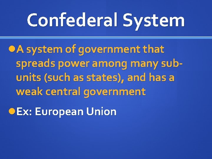 Confederal System A system of government that spreads power among many subunits (such as