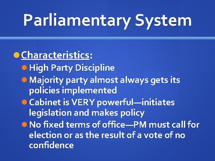 Parliamentary System Characteristics: High Party Discipline Majority party almost always gets its policies implemented