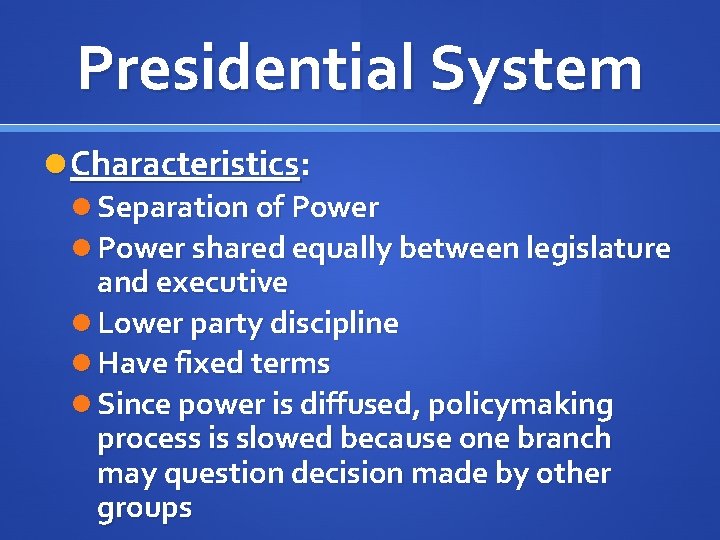 Presidential System Characteristics: Separation of Power shared equally between legislature and executive Lower party