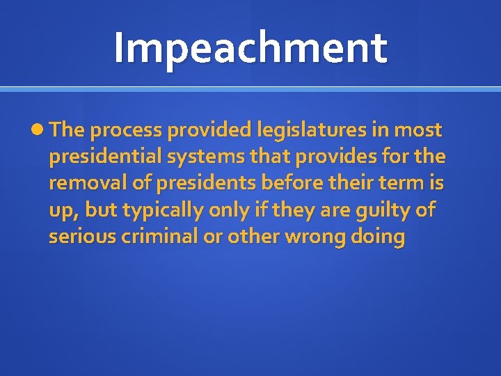Impeachment The process provided legislatures in most presidential systems that provides for the removal