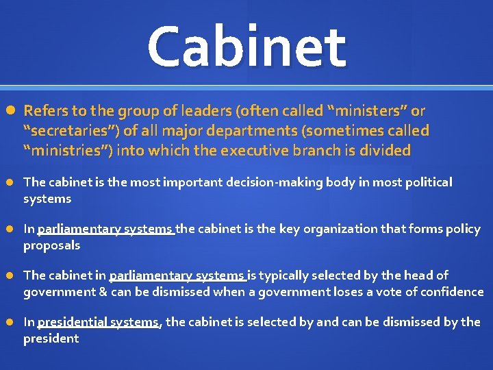 Cabinet Refers to the group of leaders (often called “ministers” or “secretaries”) of all