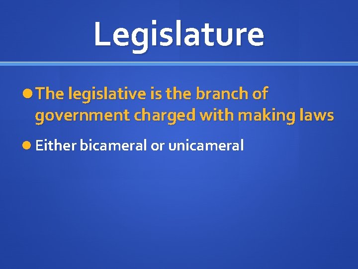 Legislature The legislative is the branch of government charged with making laws Either bicameral