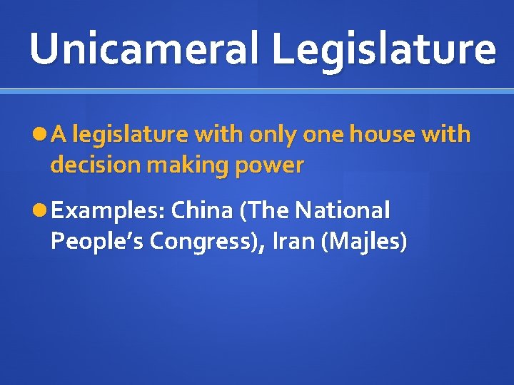 Unicameral Legislature A legislature with only one house with decision making power Examples: China