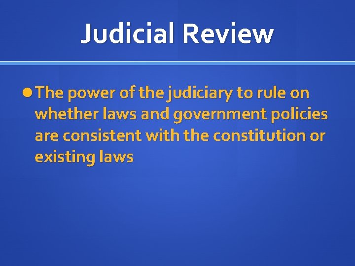 Judicial Review The power of the judiciary to rule on whether laws and government