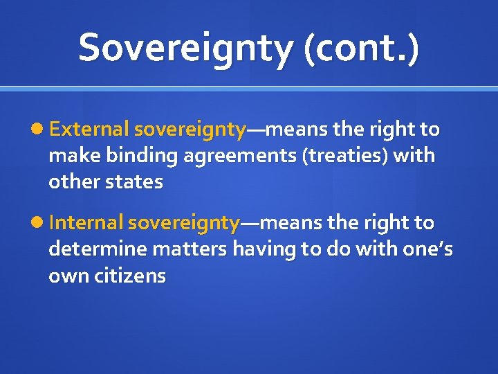 Sovereignty (cont. ) External sovereignty—means the right to make binding agreements (treaties) with other
