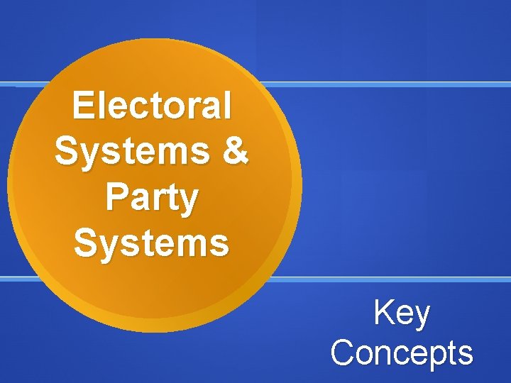 Electoral Systems & Party Systems Key Concepts 