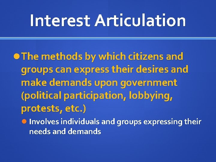 Interest Articulation The methods by which citizens and groups can express their desires and