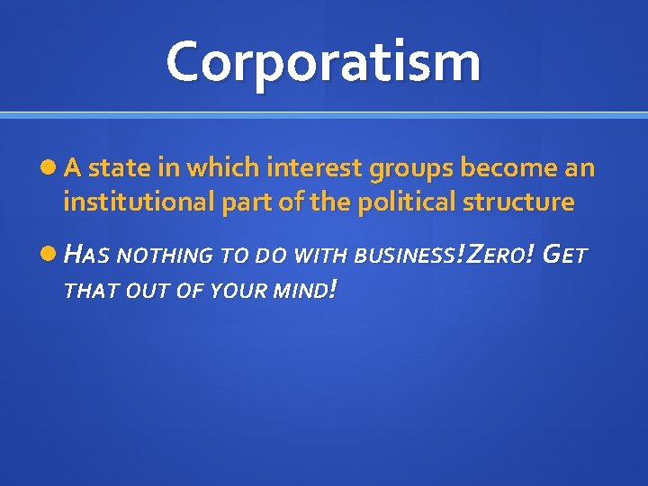 Corporatism A state in which interest groups become an institutional part of the political