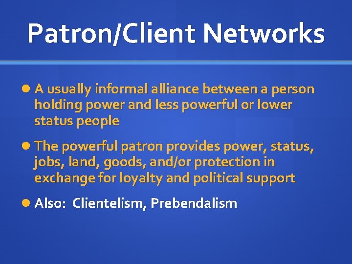 Patron/Client Networks A usually informal alliance between a person holding power and less powerful