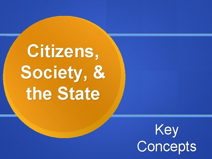 Citizens, Society, & the State Key Concepts 