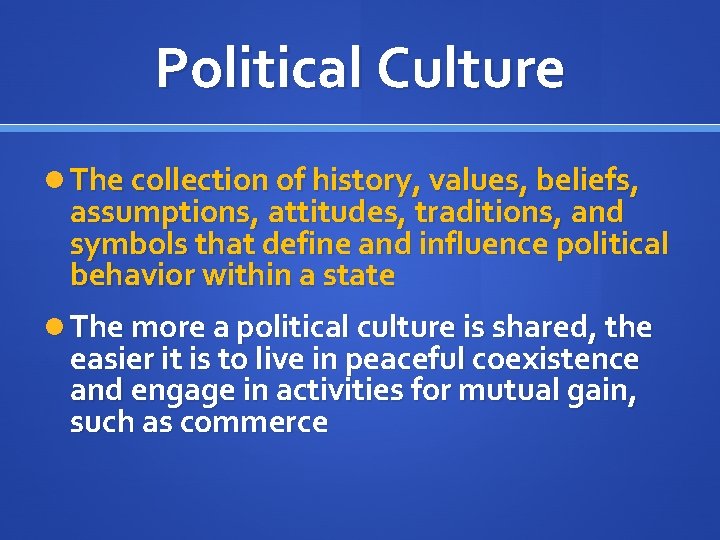 Political Culture The collection of history, values, beliefs, assumptions, attitudes, traditions, and symbols that
