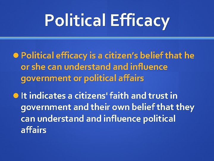 Political Efficacy Political efficacy is a citizen’s belief that he or she can understand