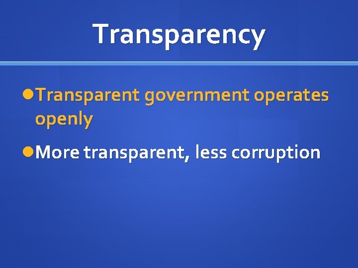 Transparency Transparent government operates openly More transparent, less corruption 