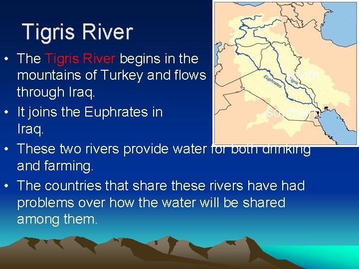 Tigris River • The Tigris River begins in the mountains of Turkey and flows