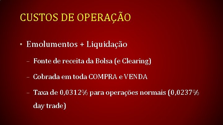 CUSTOS DE OPERAÇÃO • Emolumentos + Liquidação – Fonte de receita da Bolsa (e