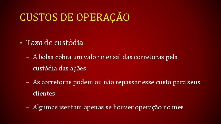 CUSTOS DE OPERAÇÃO • Taxa de custódia – A bolsa cobra um valor mensal