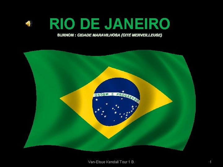 RIO DE JANEIRO SURNOM : CIDADE MARAVILHOSA (CITÉ MERVEILLEUSE) Van-Elsue Kendall Tour 1 B.