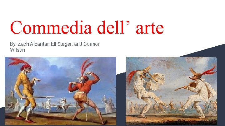 Commedia dell’ arte By: Zach Alcantar, Eli Steger, and Connor Wilson 