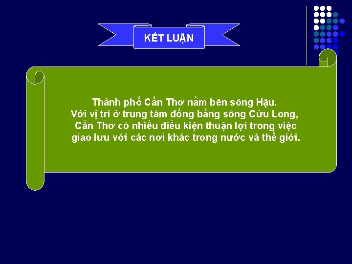 KẾT LUẬN Thành phố Cần Thơ nằm bên sông Hậu. Với vị trí ở