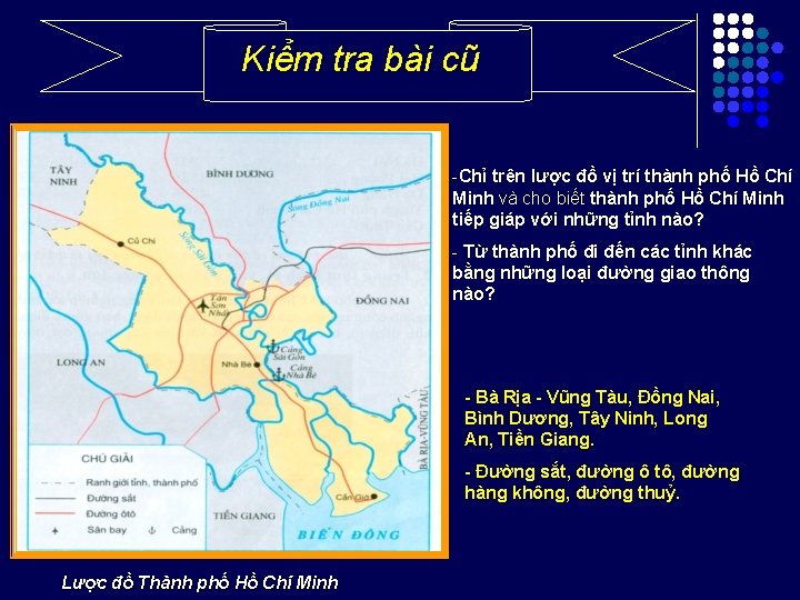 Kiểm tra bài cũ -Chỉ trên lược đồ vị trí thành phố Hồ Chí